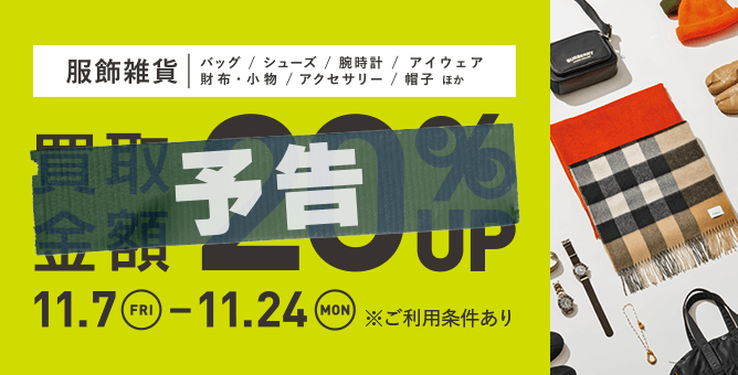 【予告】服飾雑貨 買取金額 20%UP 11.7(FRI)→11.24(MON) ※ご利用条件あり