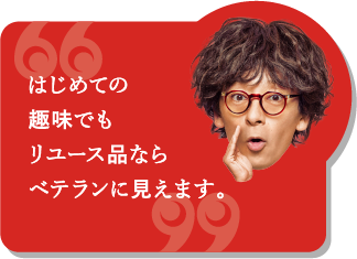 はじめての趣味でもリユース品ならベテランに見えます。